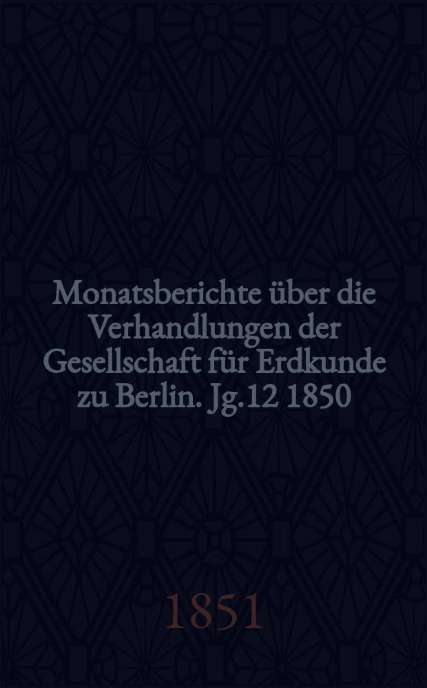 Monatsberichte über die Verhandlungen der Gesellschaft für Erdkunde zu Berlin. Jg.12 1850/1851, Bd.8