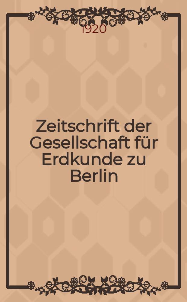 Zeitschrift der Gesellschaft für Erdkunde zu Berlin : Als Fortsetzung der Zeitschrift für allgemeine Erdkunde. 1920, №6