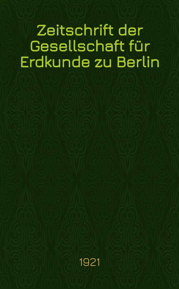 Zeitschrift der Gesellschaft für Erdkunde zu Berlin : Als Fortsetzung der Zeitschrift für allgemeine Erdkunde. 1921, №1/2