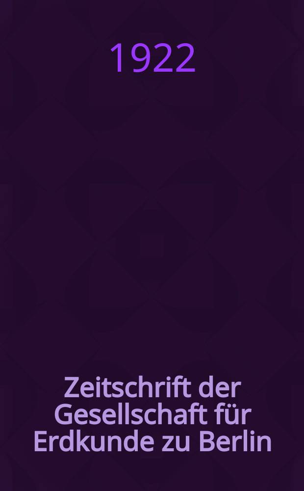 Zeitschrift der Gesellschaft für Erdkunde zu Berlin : Als Fortsetzung der Zeitschrift für allgemeine Erdkunde. 1922, №4