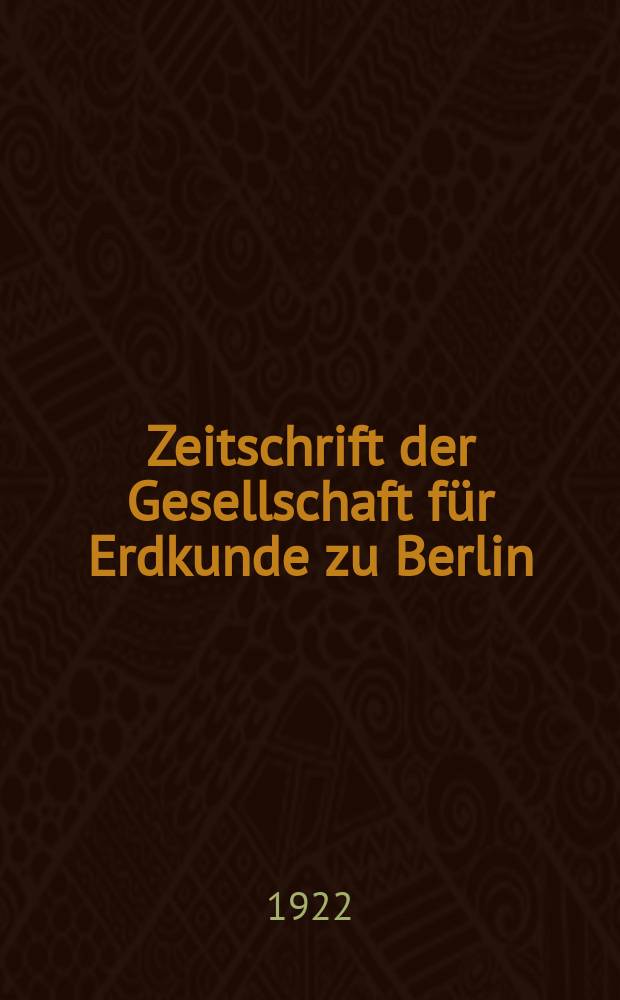 Zeitschrift der Gesellschaft f&uuml;r Erdkunde zu Berlin : Als Fortsetzung der Zeitschrift f&uuml;r allgemeine Erdkunde. 1922, №6