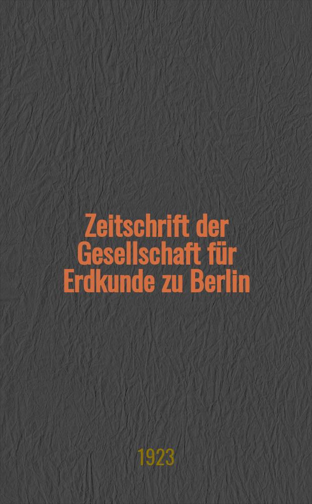 Zeitschrift der Gesellschaft für Erdkunde zu Berlin : Als Fortsetzung der Zeitschrift für allgemeine Erdkunde. 1923, №4