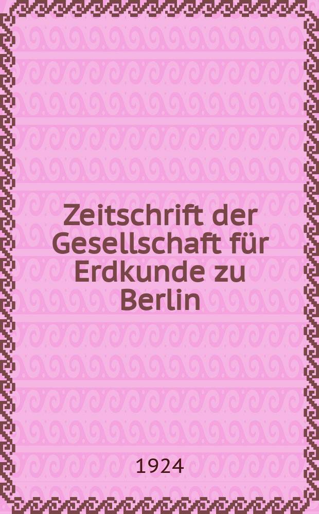 Zeitschrift der Gesellschaft f&uuml;r Erdkunde zu Berlin : Als Fortsetzung der Zeitschrift f&uuml;r allgemeine Erdkunde. 1924, №1/2