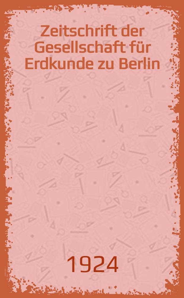 Zeitschrift der Gesellschaft f&uuml;r Erdkunde zu Berlin : Als Fortsetzung der Zeitschrift f&uuml;r allgemeine Erdkunde. 1924, №5