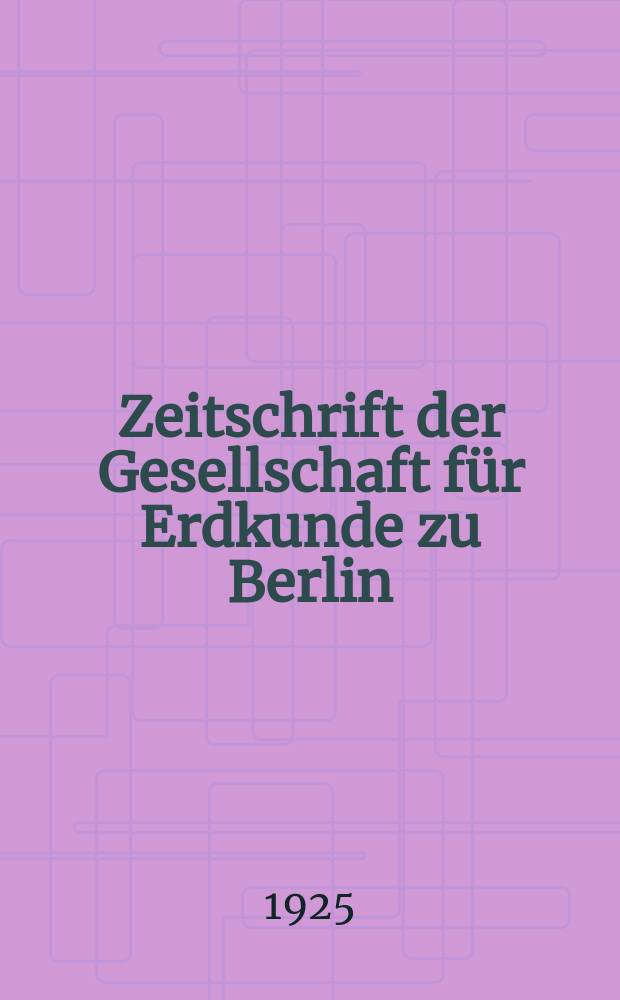Zeitschrift der Gesellschaft für Erdkunde zu Berlin : Als Fortsetzung der Zeitschrift für allgemeine Erdkunde. 1925, №4