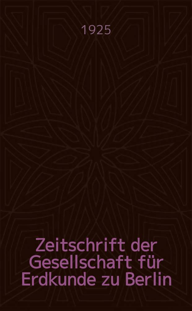 Zeitschrift der Gesellschaft für Erdkunde zu Berlin : Als Fortsetzung der Zeitschrift für allgemeine Erdkunde. 1925, №9/10