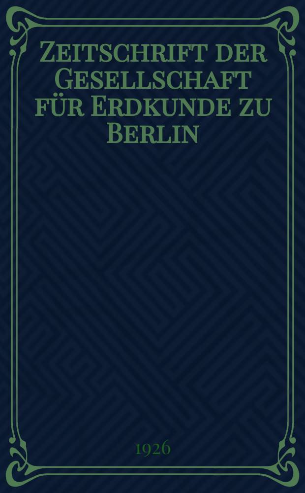 Zeitschrift der Gesellschaft f&uuml;r Erdkunde zu Berlin : Als Fortsetzung der Zeitschrift f&uuml;r allgemeine Erdkunde. 1926, №3