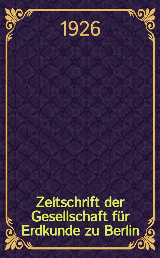Zeitschrift der Gesellschaft für Erdkunde zu Berlin : Als Fortsetzung der Zeitschrift für allgemeine Erdkunde. 1926, №6