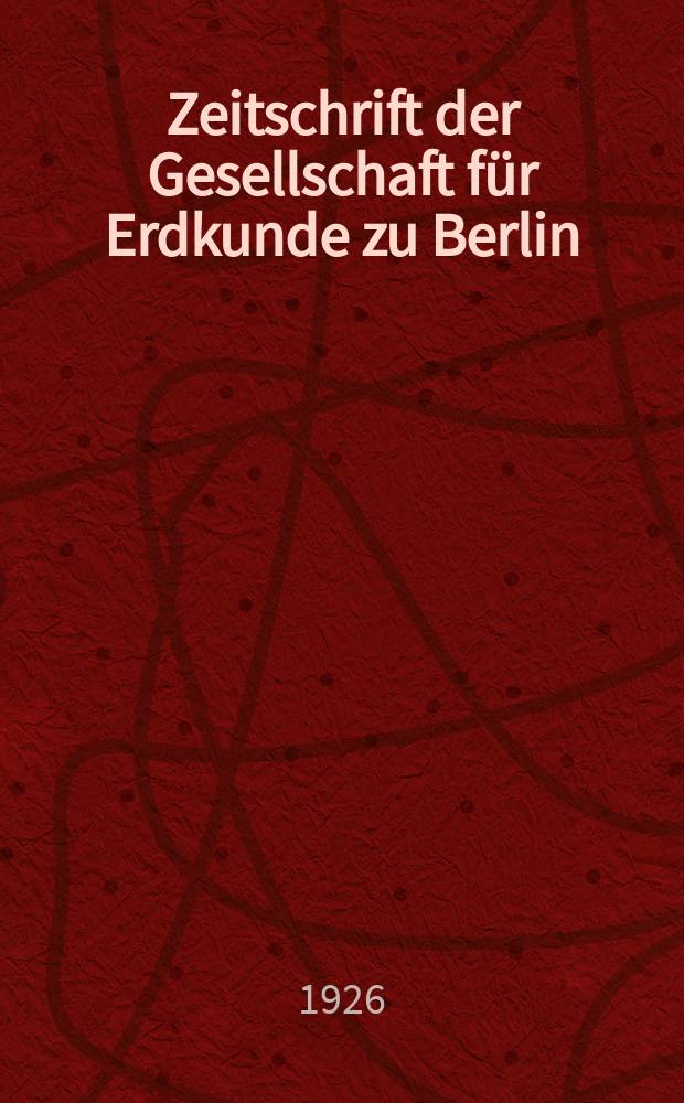 Zeitschrift der Gesellschaft für Erdkunde zu Berlin : Als Fortsetzung der Zeitschrift für allgemeine Erdkunde. 1926, №7