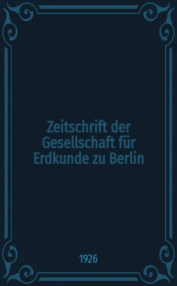 Zeitschrift der Gesellschaft für Erdkunde zu Berlin : Als Fortsetzung der Zeitschrift für allgemeine Erdkunde. 1926, №9/10
