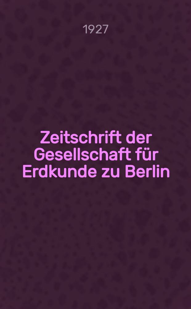 Zeitschrift der Gesellschaft für Erdkunde zu Berlin : Als Fortsetzung der Zeitschrift für allgemeine Erdkunde. 1927, №6