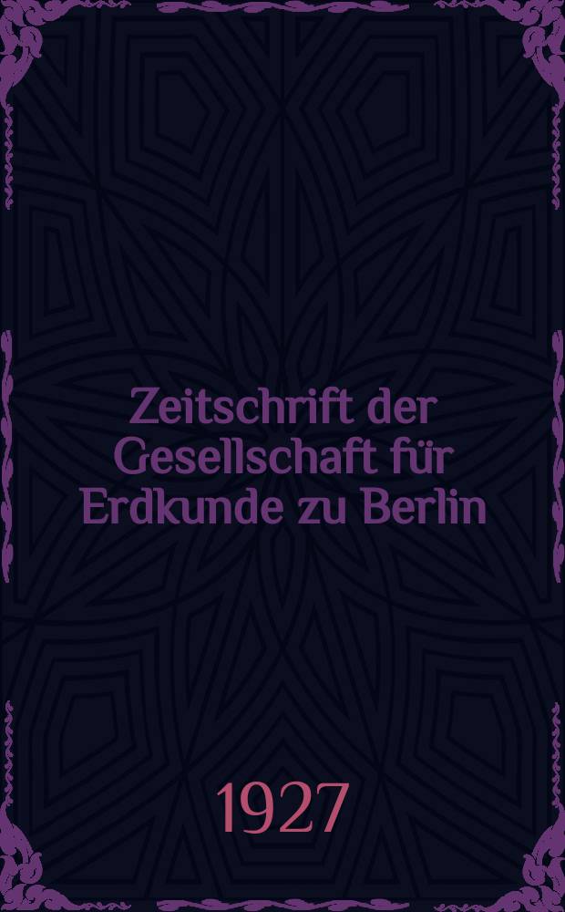Zeitschrift der Gesellschaft für Erdkunde zu Berlin : Als Fortsetzung der Zeitschrift für allgemeine Erdkunde. 1927, №8