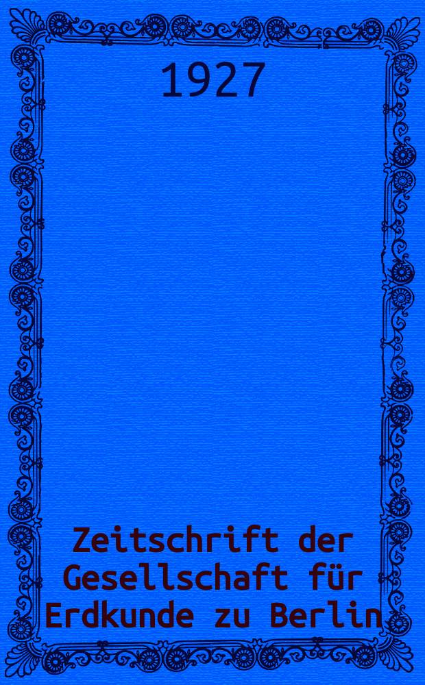 Zeitschrift der Gesellschaft für Erdkunde zu Berlin : Als Fortsetzung der Zeitschrift für allgemeine Erdkunde. 1927, №9/10