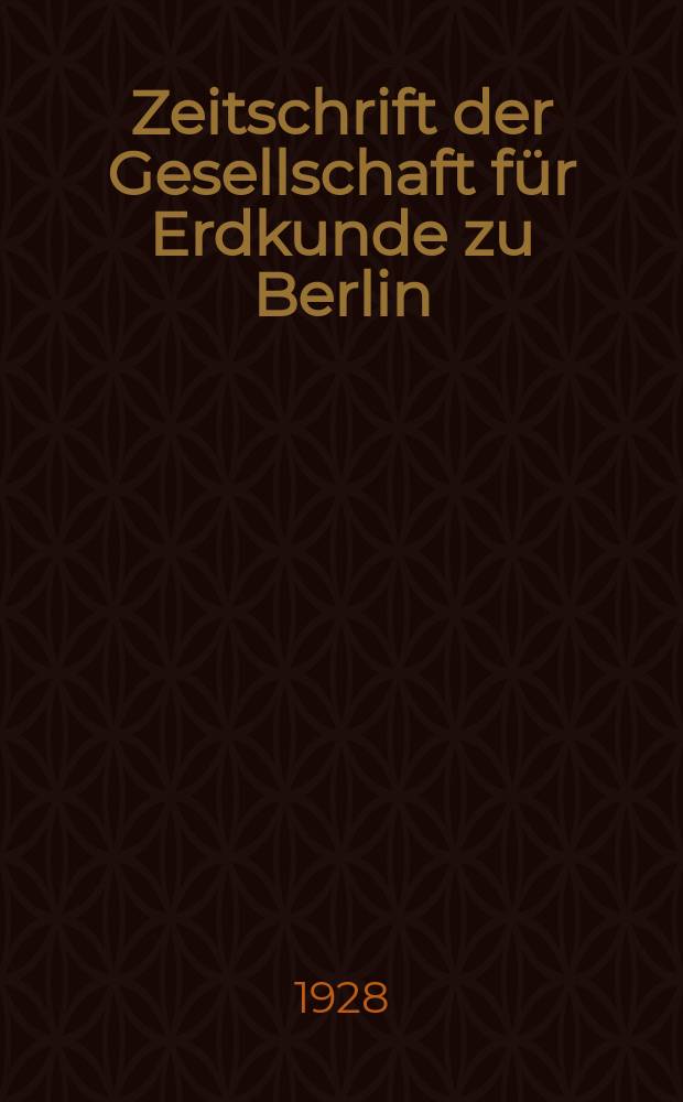 Zeitschrift der Gesellschaft für Erdkunde zu Berlin : Als Fortsetzung der Zeitschrift für allgemeine Erdkunde. 1928, №1/2
