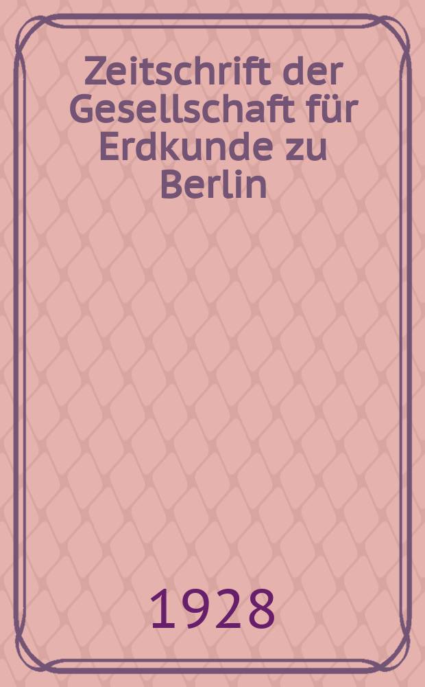 Zeitschrift der Gesellschaft für Erdkunde zu Berlin : Als Fortsetzung der Zeitschrift für allgemeine Erdkunde. 1928, №3