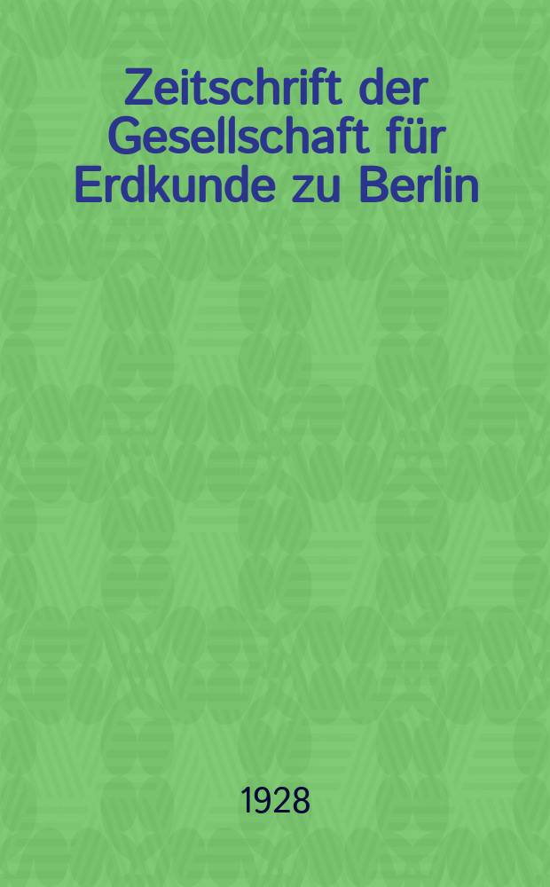 Zeitschrift der Gesellschaft für Erdkunde zu Berlin : Als Fortsetzung der Zeitschrift für allgemeine Erdkunde. 1928, №4