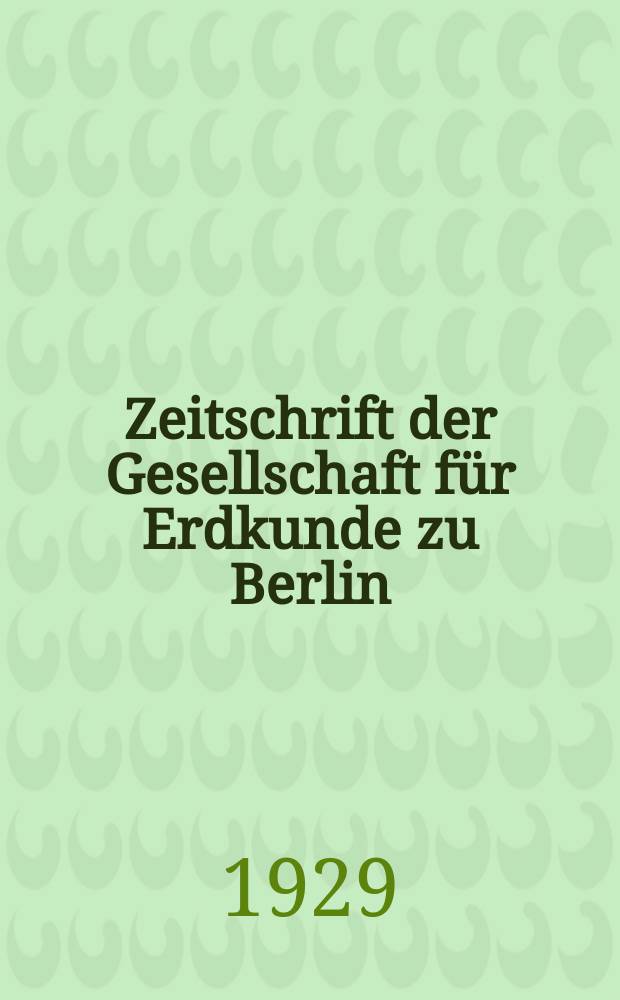 Zeitschrift der Gesellschaft für Erdkunde zu Berlin : Als Fortsetzung der Zeitschrift für allgemeine Erdkunde. 1929, №3