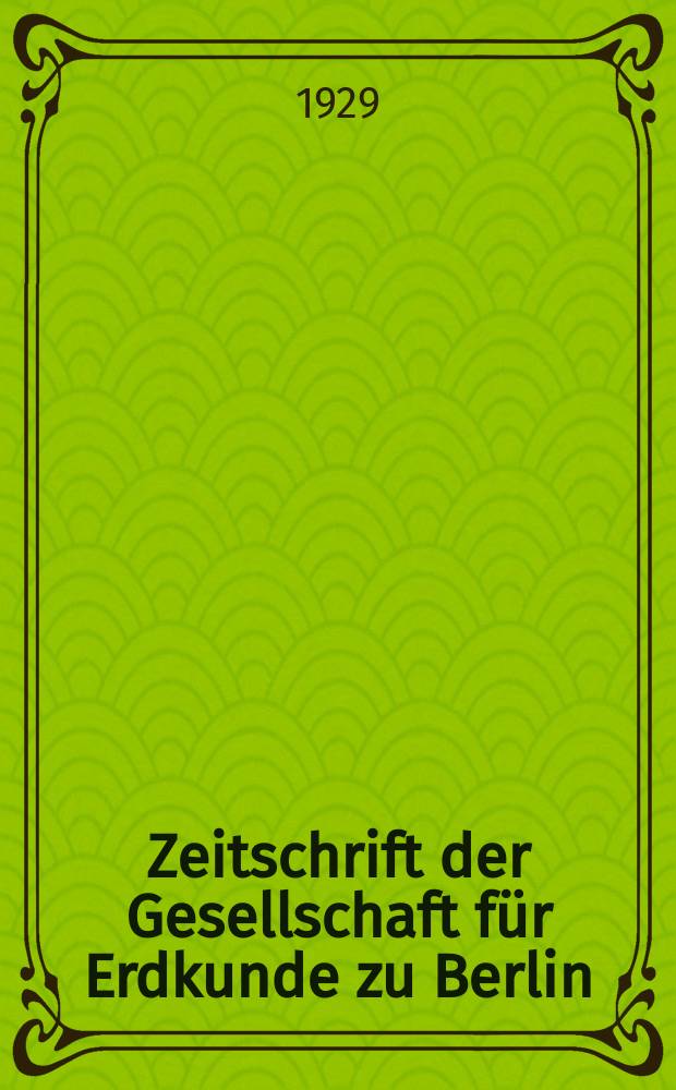 Zeitschrift der Gesellschaft für Erdkunde zu Berlin : Als Fortsetzung der Zeitschrift für allgemeine Erdkunde. 1929, №6