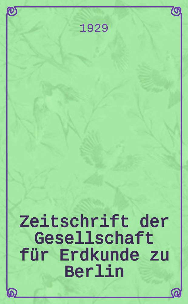 Zeitschrift der Gesellschaft für Erdkunde zu Berlin : Als Fortsetzung der Zeitschrift für allgemeine Erdkunde. 1929, №7