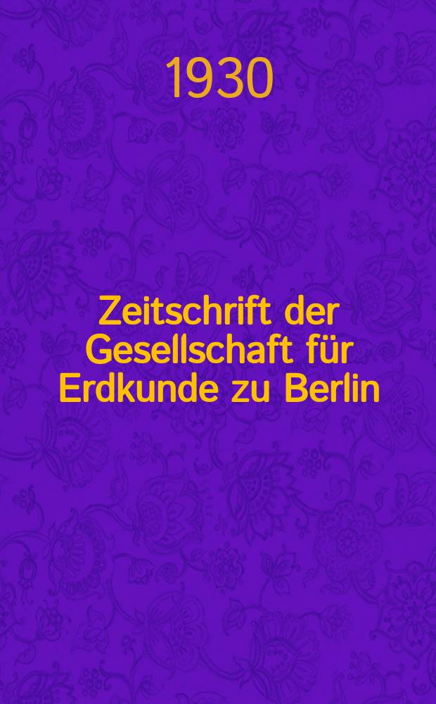 Zeitschrift der Gesellschaft für Erdkunde zu Berlin : Als Fortsetzung der Zeitschrift für allgemeine Erdkunde. 1930, №1/2