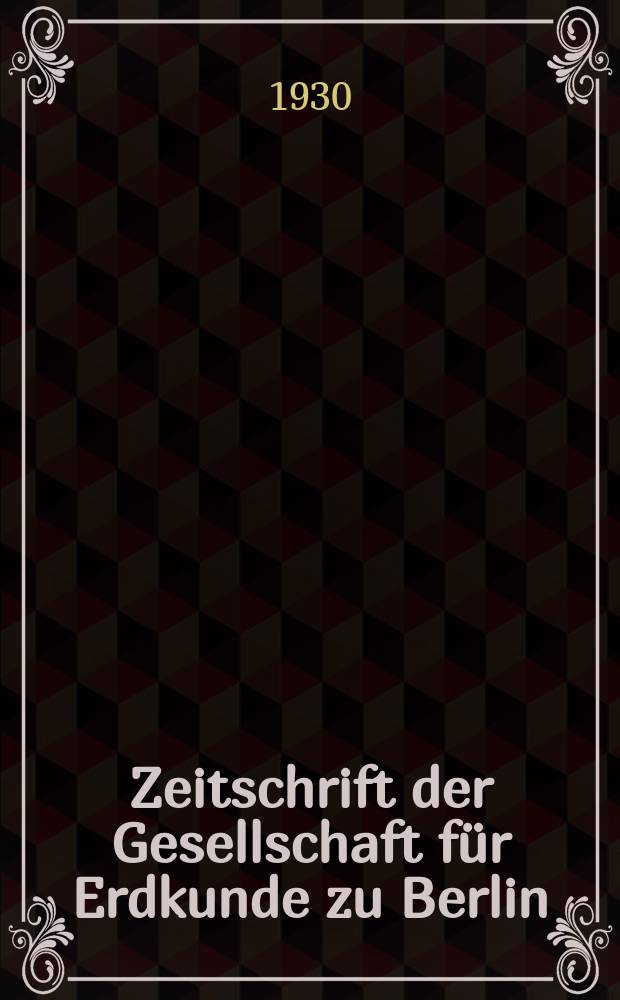 Zeitschrift der Gesellschaft für Erdkunde zu Berlin : Als Fortsetzung der Zeitschrift für allgemeine Erdkunde. 1930, №5