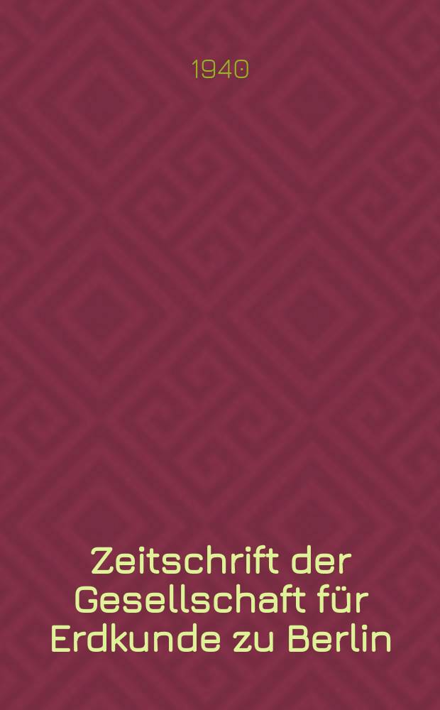 Zeitschrift der Gesellschaft f&uuml;r Erdkunde zu Berlin : Als Fortsetzung der Zeitschrift f&uuml;r allgemeine Erdkunde. 1940, №3