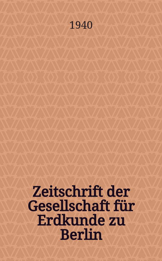 Zeitschrift der Gesellschaft für Erdkunde zu Berlin : Als Fortsetzung der Zeitschrift für allgemeine Erdkunde. 1940, №7