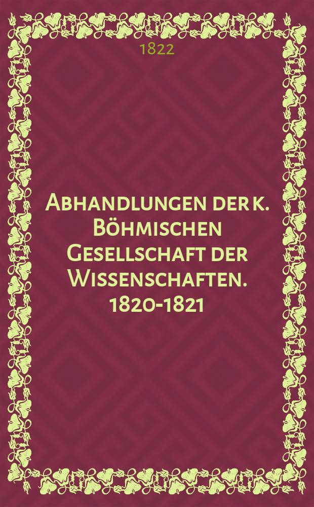 Abhandlungen der k. Böhmischen Gesellschaft der Wissenschaften. 1820-1821