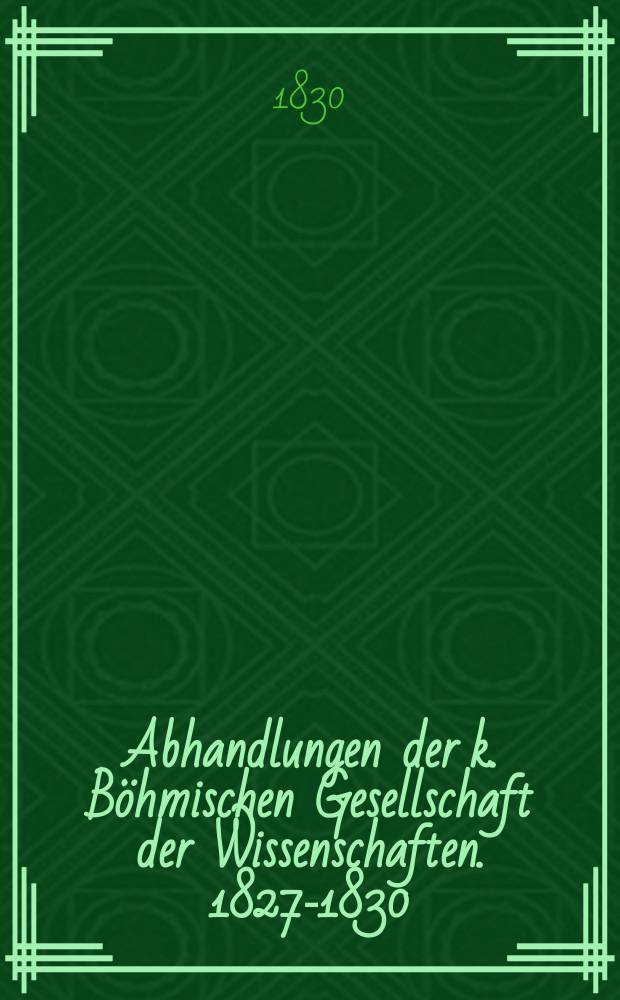 Abhandlungen der k. Böhmischen Gesellschaft der Wissenschaften. 1827-1830