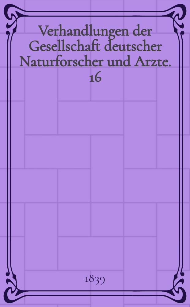 Verhandlungen der Gesellschaft deutscher Naturforscher und Arzte. 16 : Versammlung ...