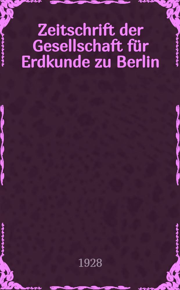 Zeitschrift der Gesellschaft für Erdkunde zu Berlin : Als Fortsetzung der Zeitschrift für allgemeine Erdkunde. 1928, №6