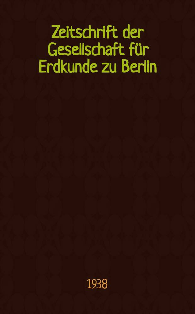 Zeitschrift der Gesellschaft f&uuml;r Erdkunde zu Berlin : Als Fortsetzung der Zeitschrift f&uuml;r allgemeine Erdkunde. 1938, №9/10