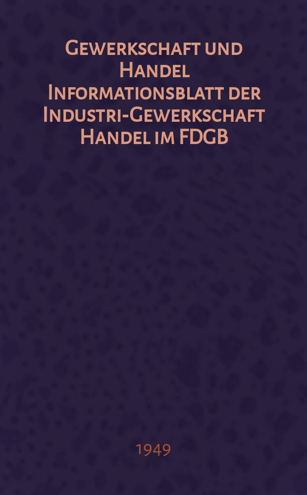 Gewerkschaft und Handel Informationsblatt der Industrie- Gewerkschaft Handel im FDGB
