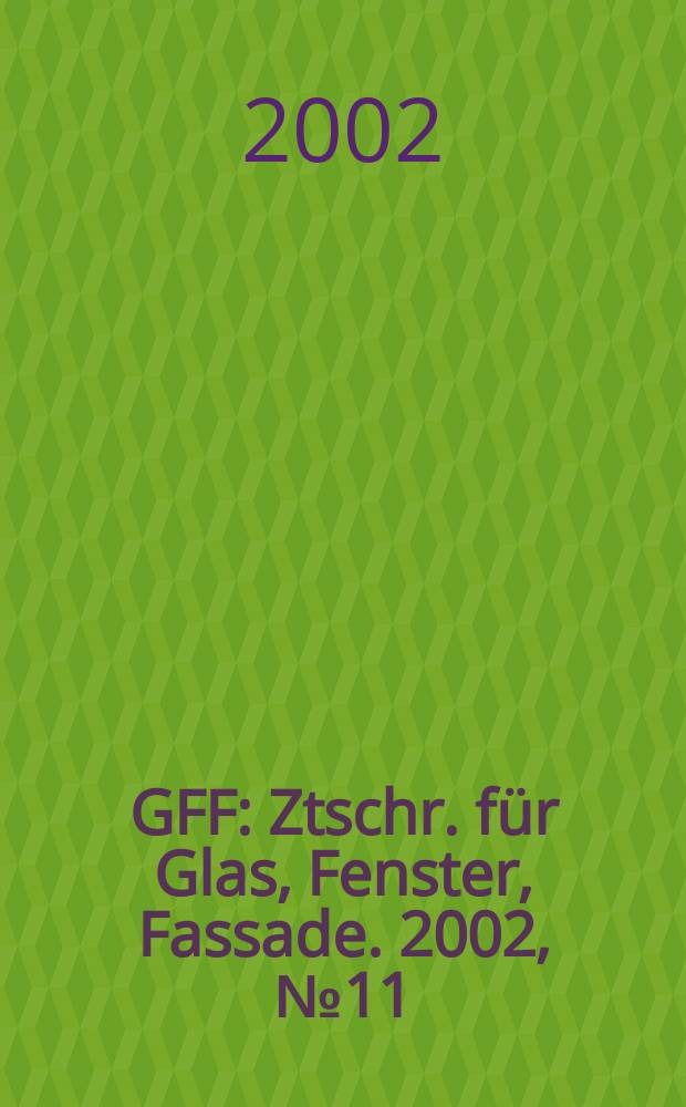 GFF : Ztschr. für Glas, Fenster, Fassade. 2002, №11