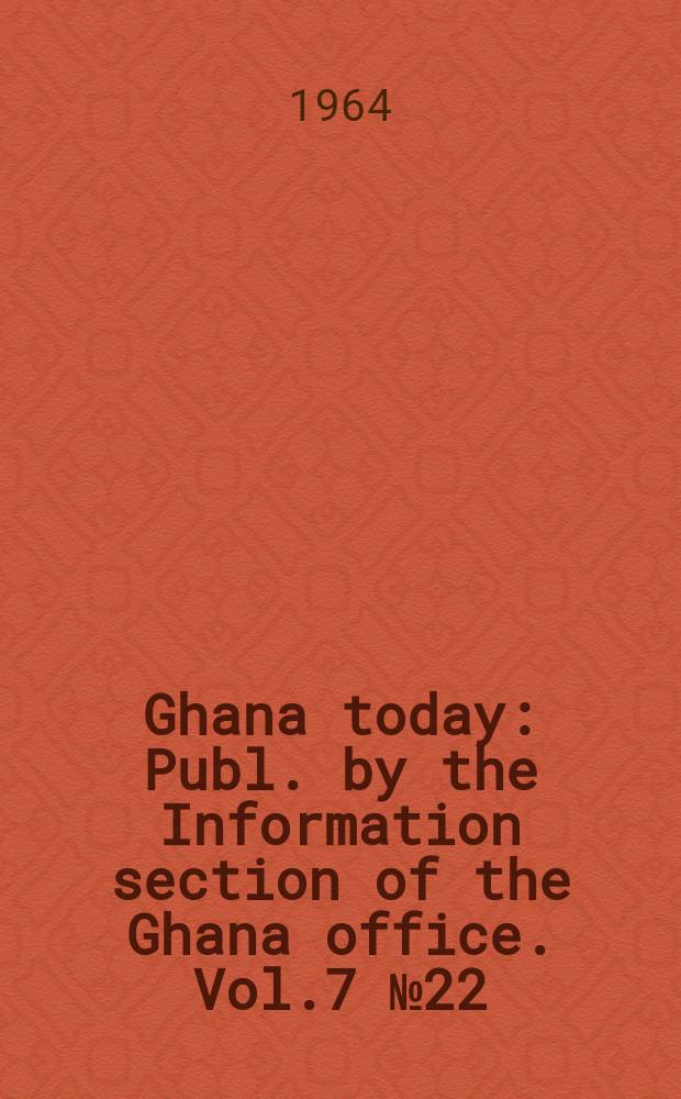 Ghana today : Publ. by the Information section of the Ghana office. Vol.7 №22