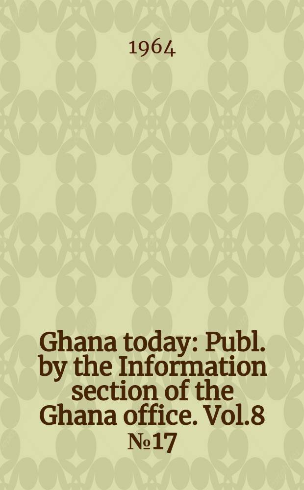 Ghana today : Publ. by the Information section of the Ghana office. Vol.8 №17