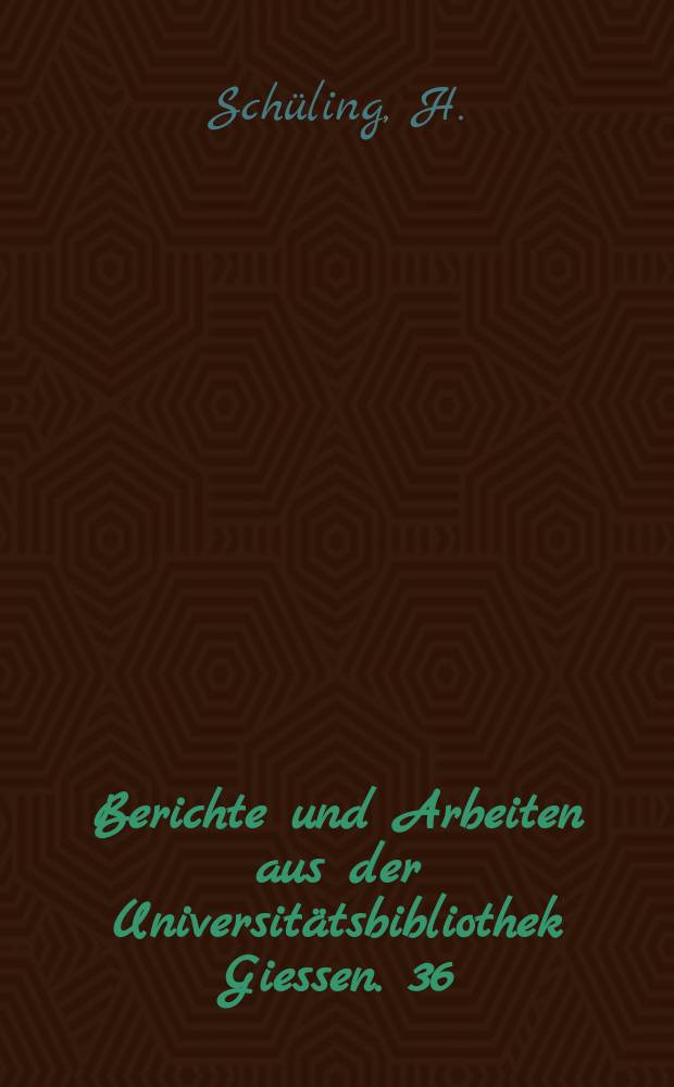 Berichte und Arbeiten aus der Universitätsbibliothek Giessen. 36 : Giessener Drucke 1650-1700 (ausser Dissertationen...)