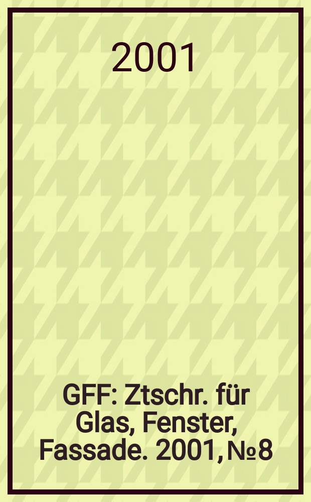 GFF : Ztschr. für Glas, Fenster, Fassade. 2001, №8
