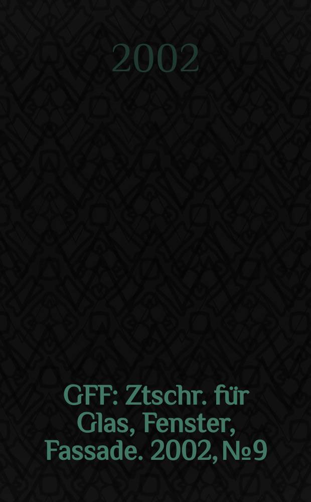 GFF : Ztschr. für Glas, Fenster, Fassade. 2002, №9