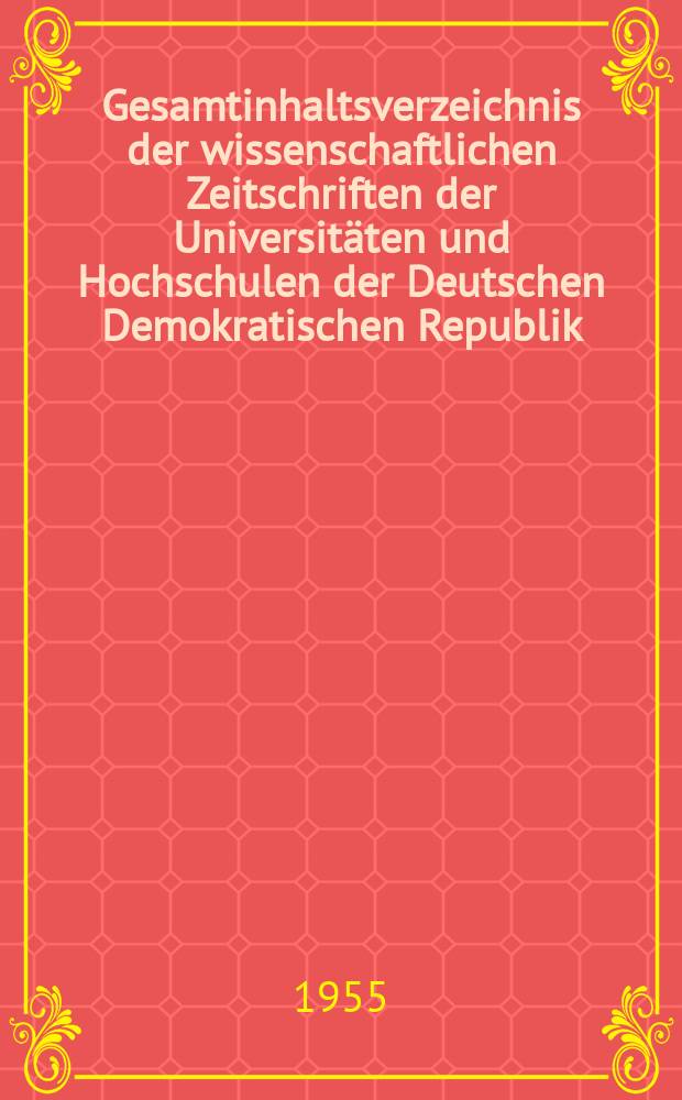 Gesamtinhaltsverzeichnis der wissenschaftlichen Zeitschriften der Universitäten und Hochschulen der Deutschen Demokratischen Republik : Zugest. von der Univ.-Bibliothek Berlin (Humboldt-Univ.)