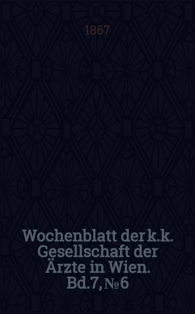 Wochenblatt der k.k. Gesellschaft der Ärzte in Wien. Bd.7, №6