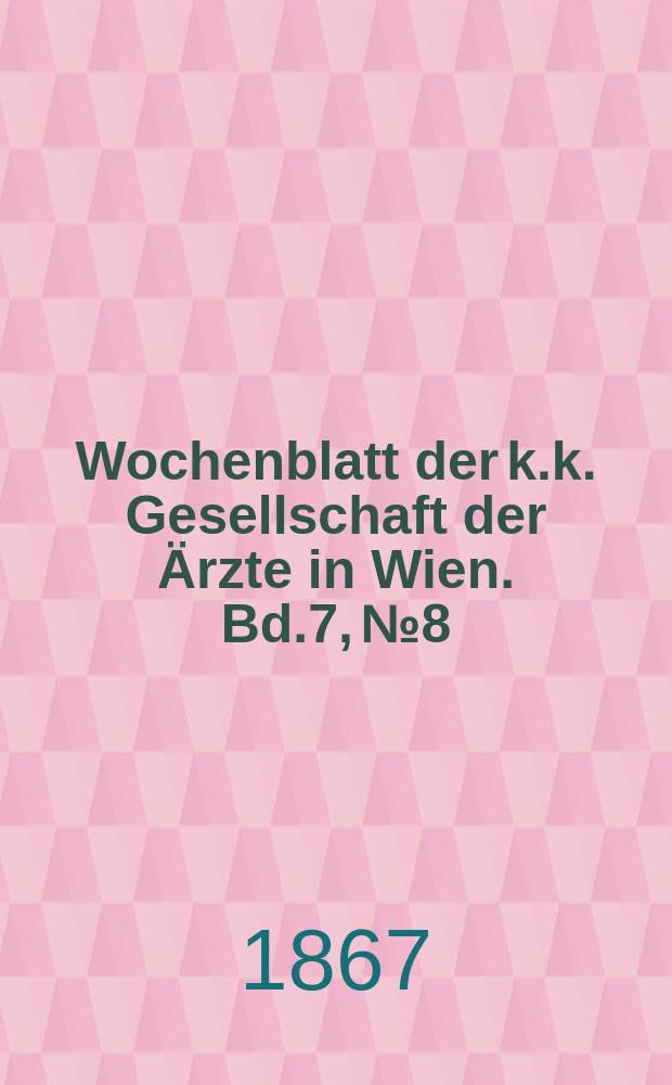 Wochenblatt der k.k. Gesellschaft der Ärzte in Wien. Bd.7, №8
