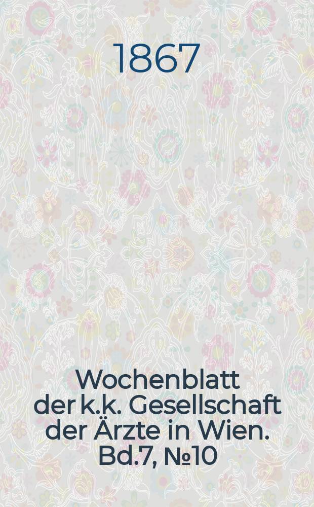 Wochenblatt der k.k. Gesellschaft der Ärzte in Wien. Bd.7, №10