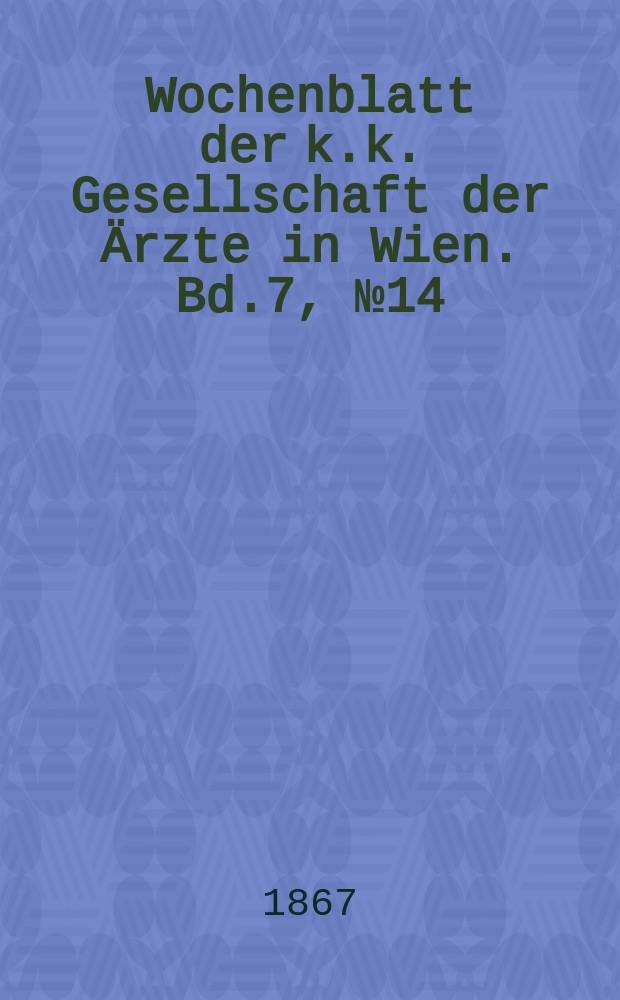 Wochenblatt der k.k. Gesellschaft der Ärzte in Wien. Bd.7, №14