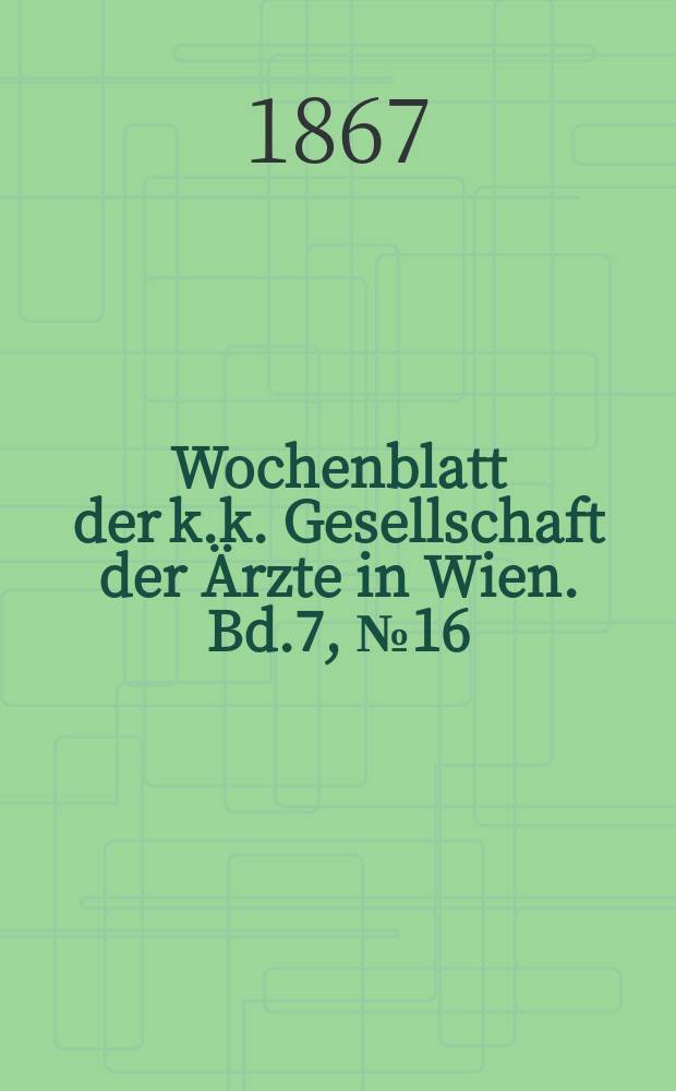 Wochenblatt der k.k. Gesellschaft der Ärzte in Wien. Bd.7, №16