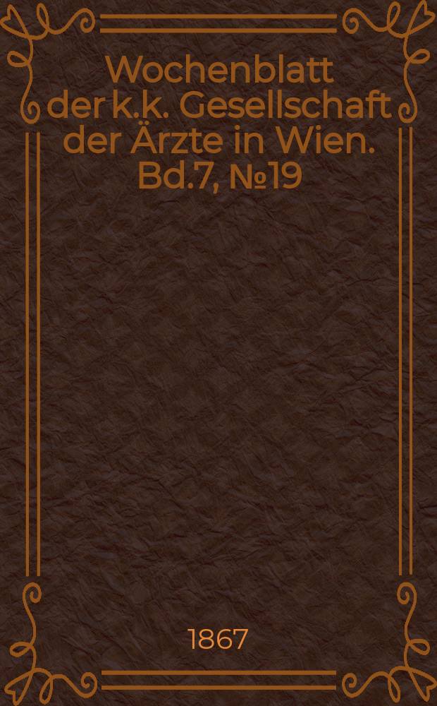 Wochenblatt der k.k. Gesellschaft der Ärzte in Wien. Bd.7, №19