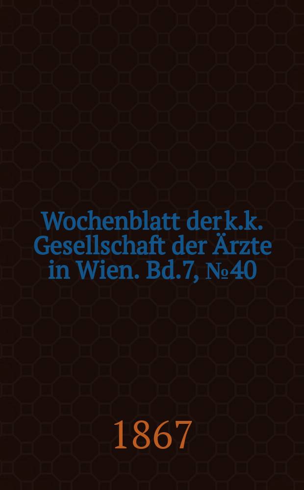 Wochenblatt der k.k. Gesellschaft der Ärzte in Wien. Bd.7, №40
