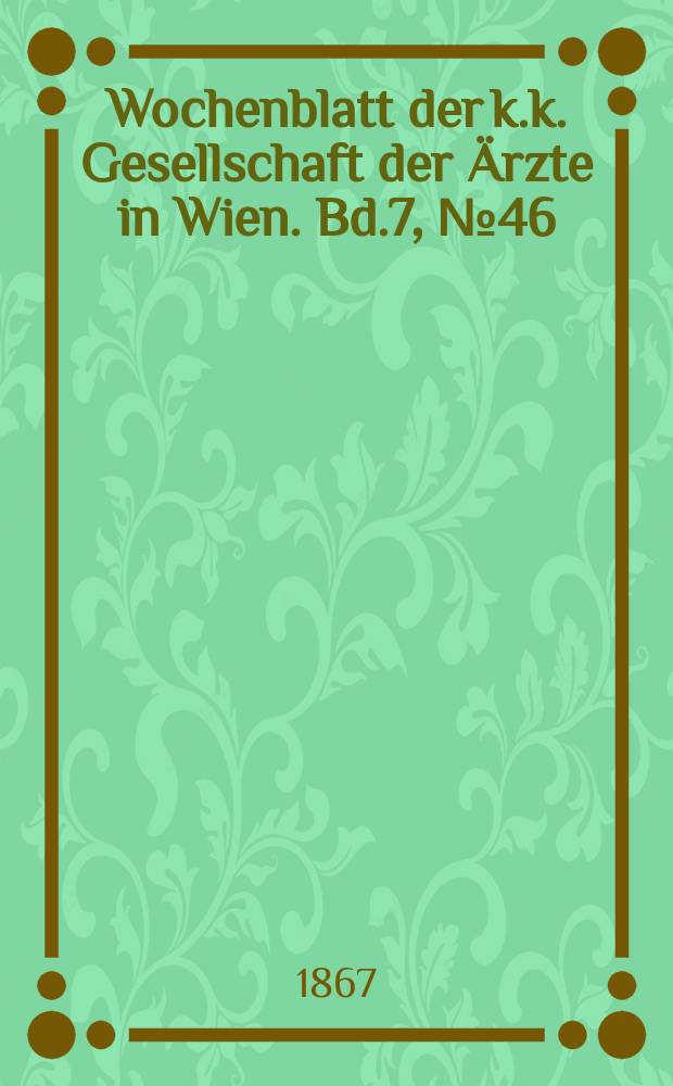 Wochenblatt der k.k. Gesellschaft der Ärzte in Wien. Bd.7, №46