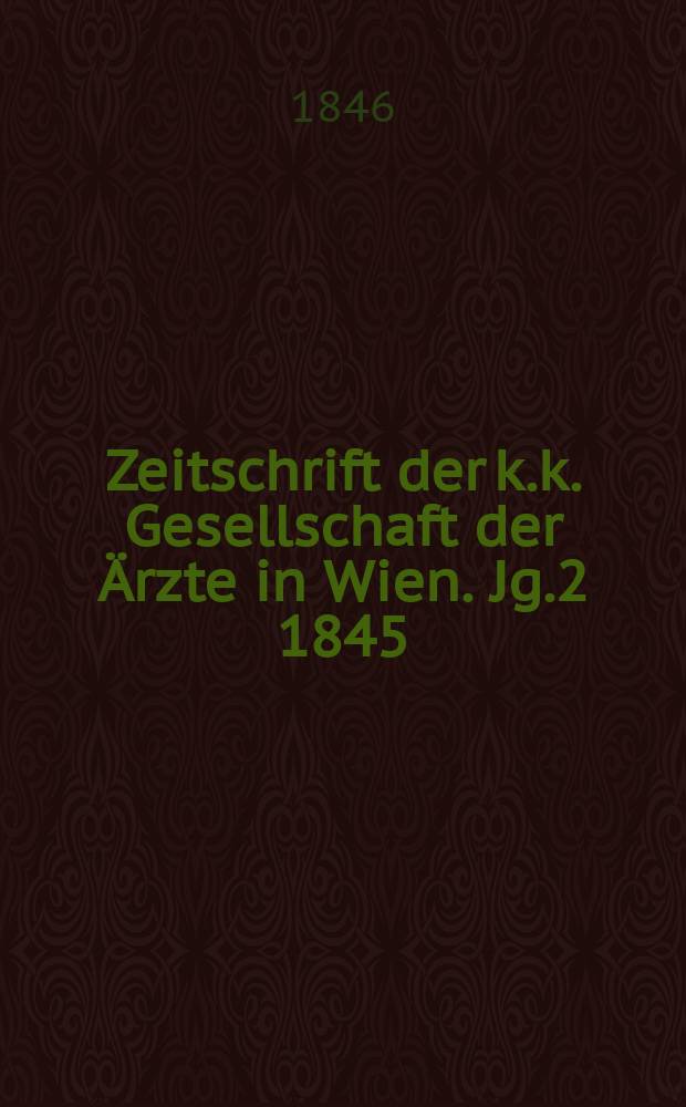 Zeitschrift der k.k. Gesellschaft der Ärzte in Wien. Jg.2 1845/1846, Bd.2