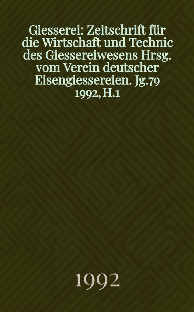 Giesserei : Zeitschrift für die Wirtschaft und Technic des Giessereiwesens Hrsg. vom Verein deutscher Eisengiessereien. Jg.79 1992, H.1